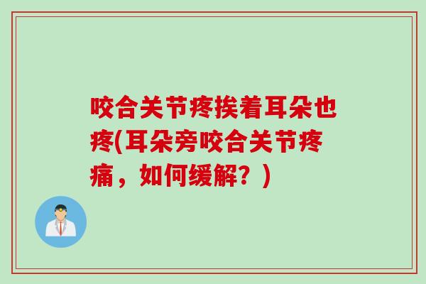 咬合关节疼挨着耳朵也疼(耳朵旁咬合关节疼痛，如何缓解？)