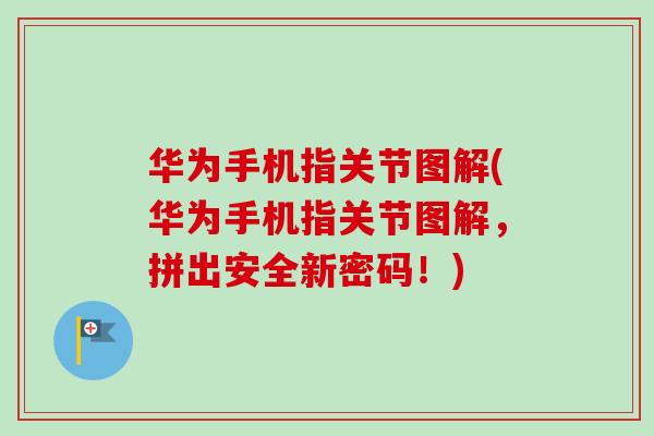 华为手机指关节图解(华为手机指关节图解，拼出安全新密码！)
