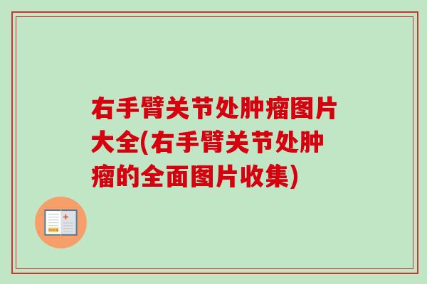 右手臂关节处肿瘤图片大全(右手臂关节处肿瘤的全面图片收集)