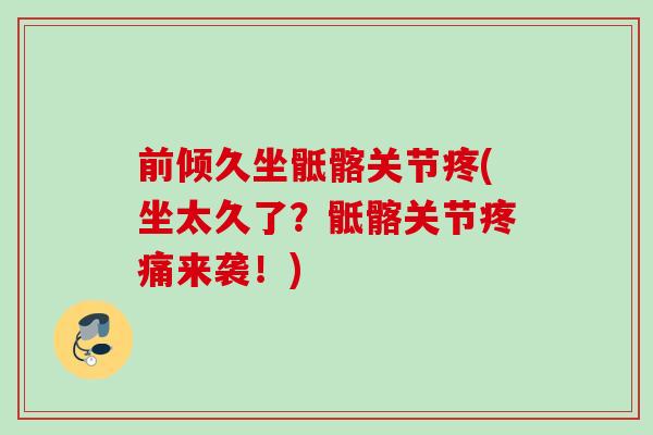 前倾久坐骶髂关节疼(坐太久了？骶髂关节疼痛来袭！)