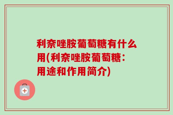 利奈唑胺葡萄糖有什么用(利奈唑胺葡萄糖：用途和作用简介)