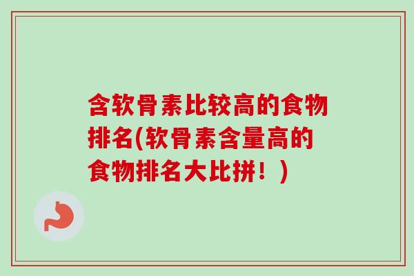含软骨素比较高的食物排名(软骨素含量高的食物排名大比拼！)