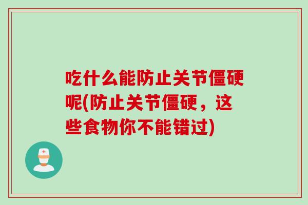吃什么能防止关节僵硬呢(防止关节僵硬，这些食物你不能错过)