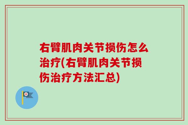 右臂肌肉关节损伤怎么治疗(右臂肌肉关节损伤治疗方法汇总)