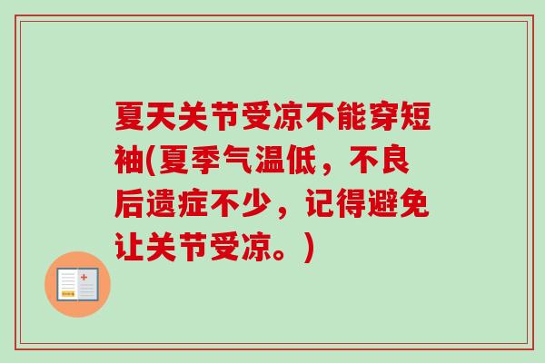 夏天关节受凉不能穿短袖(夏季气温低,不良后遗症不少,记得避免让关节受凉。) 夏天关节受凉不能穿短袖(夏季气温低,不良后遗症不少,记得避免让关节受凉。)