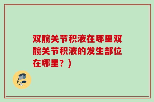 双髋关节积液在哪里双髋关节积液的发生部位在哪里？)