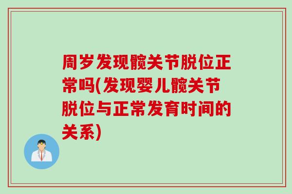周岁发现髋关节脱位正常吗(发现婴儿髋关节脱位与正常发育时间的关系)