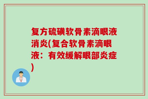 复方硫磺软骨素滴眼液消炎(复合软骨素滴眼液：有效缓解眼部炎症)