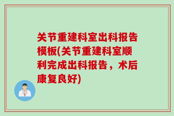 关节重建科室出科报告模板(关节重建科室顺利完成出科报告，术后康复良好)