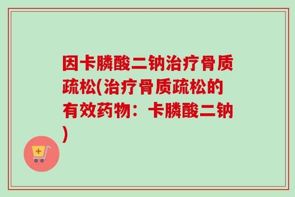 因卡膦酸二钠(的有效：卡膦酸二钠)