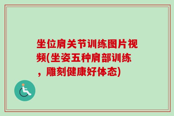 坐位肩关节训练图片视频(坐姿五种肩部训练，雕刻健康好体态)