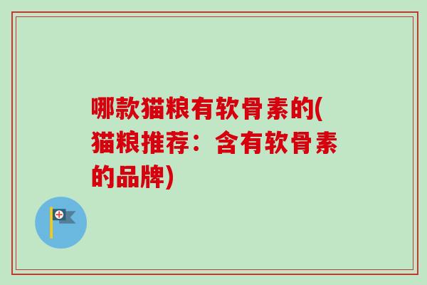 哪款猫粮有软骨素的(猫粮推荐：含有软骨素的品牌)