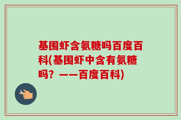 基围虾含氨糖吗百度百科(基围虾中含有氨糖吗？——百度百科)