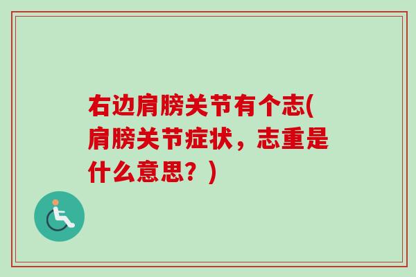 右边肩膀关节有个志(肩膀关节症状，志重是什么意思？)