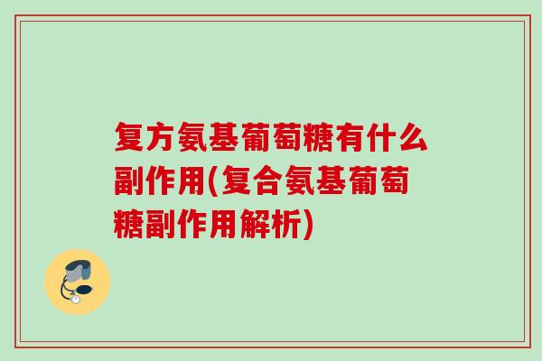 复方氨基葡萄糖有什么副作用(复合氨基葡萄糖副作用解析)
