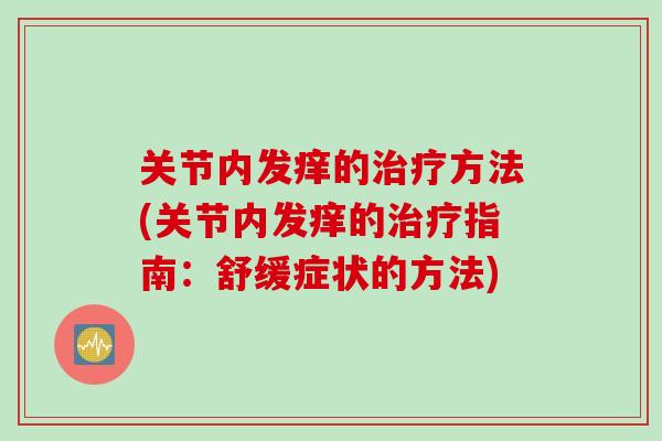 关节内发痒的治疗方法(关节内发痒的治疗指南：舒缓症状的方法)
