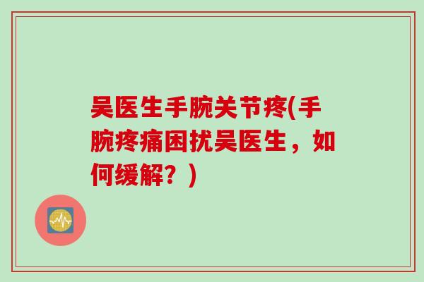 吴医生手腕关节疼(手腕疼痛困扰吴医生，如何缓解？)