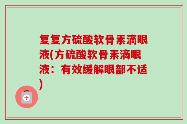 复复方硫酸软骨素滴眼液(方硫酸软骨素滴眼液：有效缓解眼部不适)