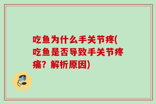 吃鱼为什么手关节疼(吃鱼是否导致手关节疼痛？解析原因)