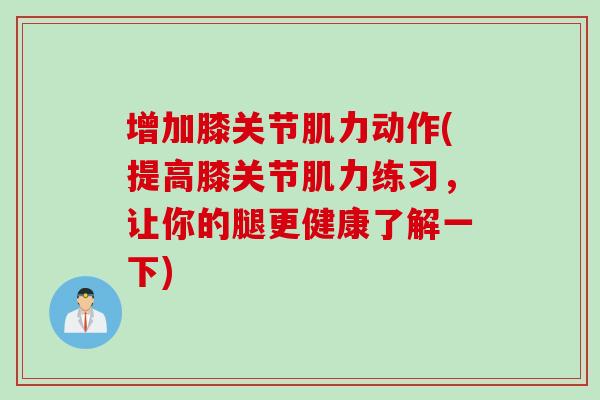 增加膝关节肌力动作(提高膝关节肌力练习，让你的腿更健康了解一下)