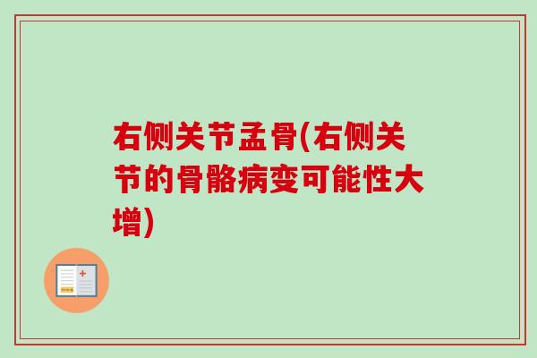 右侧关节孟骨(右侧关节的骨骼病变可能性大增)
