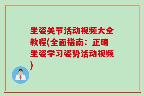 坐姿关节活动视频大全教程(全面指南：正确坐姿学习姿势活动视频)