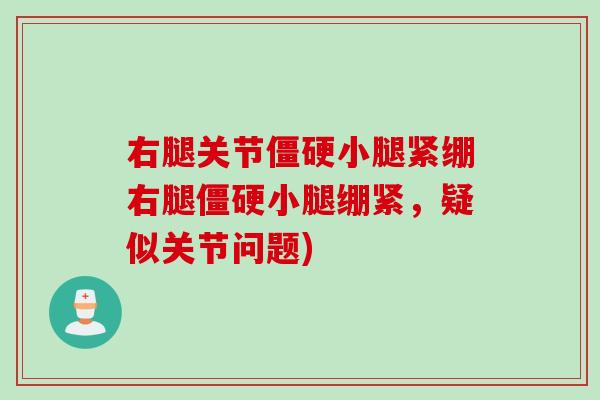 右腿关节小腿紧绷右腿小腿绷紧，疑似关节问题)