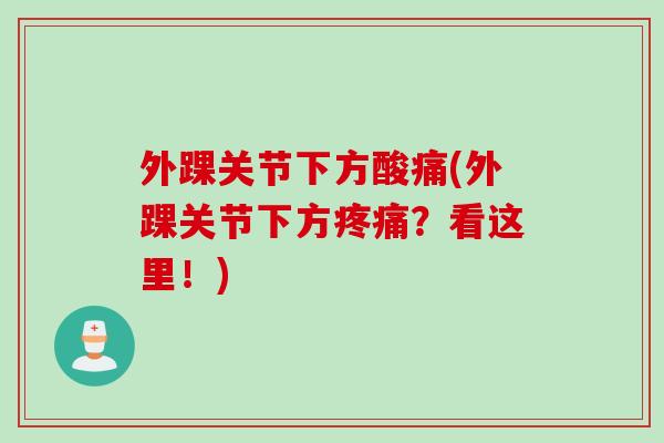 外踝关节下方酸痛(外踝关节下方疼痛？看这里！)