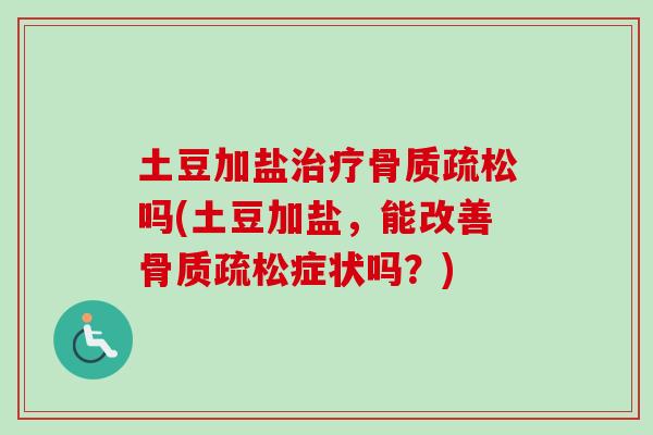 土豆加盐治疗骨质疏松吗(土豆加盐，能改善骨质疏松症状吗？)