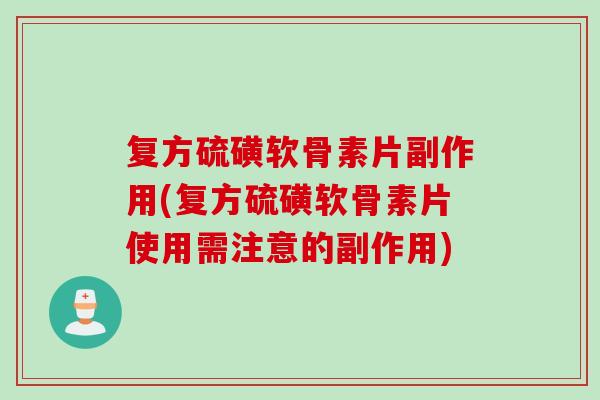 复方硫磺软骨素片副作用(复方硫磺软骨素片使用需注意的副作用)