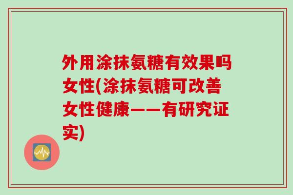 外用涂抹氨糖有效果吗女性(涂抹氨糖可改善女性健康——有研究证实)