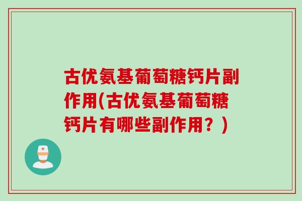 古优氨基葡萄糖钙片副作用(古优氨基葡萄糖钙片有哪些副作用？)