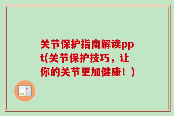 关节保护指南解读ppt(关节保护技巧，让你的关节更加健康！)