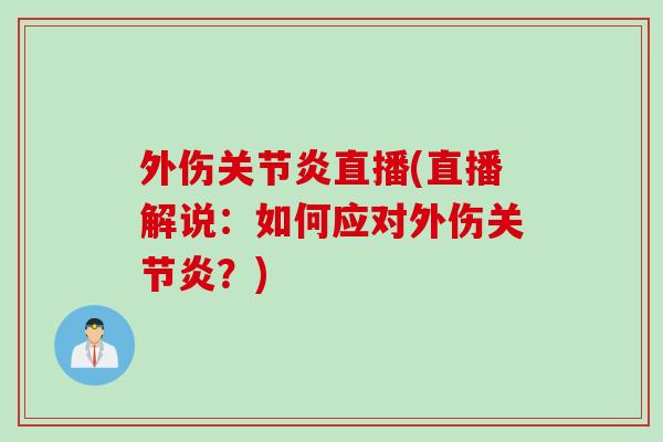 外伤关节炎直播(直播解说：如何应对外伤关节炎？)