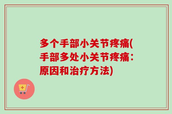 多个手部小关节疼痛(手部多处小关节疼痛：原因和治疗方法)