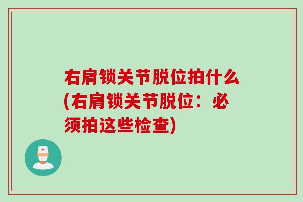 右肩锁关节脱位拍什么(右肩锁关节脱位：必须拍这些检查)