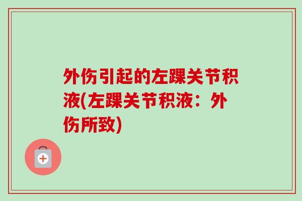 外伤引起的左踝关节积液(左踝关节积液：外伤所致)