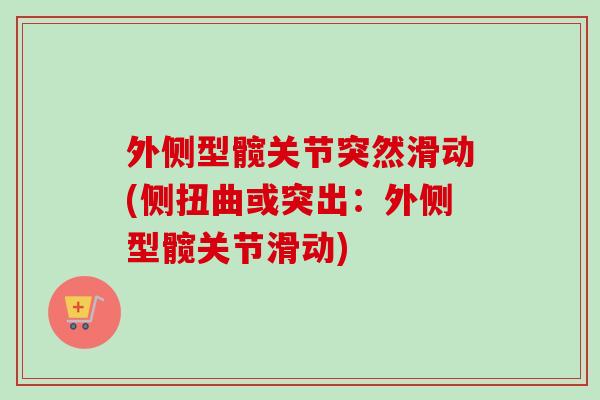 外侧型髋关节突然滑动(侧扭曲或突出：外侧型髋关节滑动)