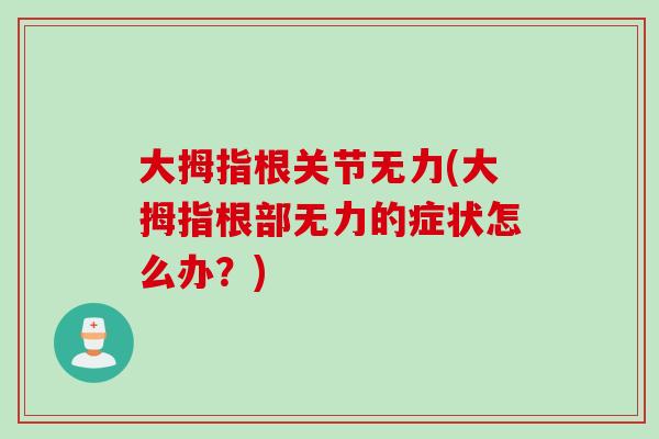 大拇指根关节无力(大拇指根部无力的症状怎么办？)