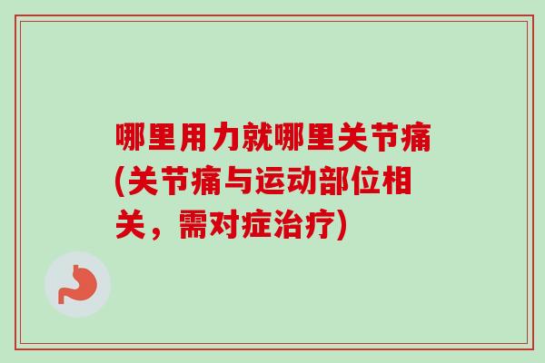 哪里用力就哪里关节痛(关节痛与运动部位相关，需对症治疗)