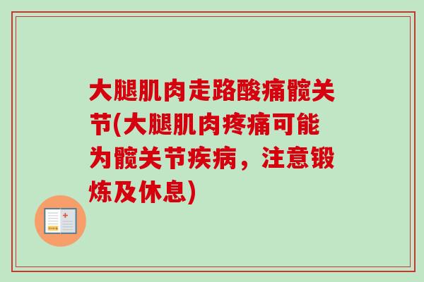 大腿肌肉走路酸痛髋关节(大腿肌肉疼痛可能为髋关节疾病，注意锻炼及休息)