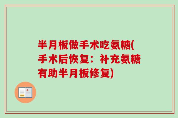 半月板做手术吃氨糖(手术后恢复：补充氨糖有助半月板修复)