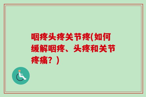 咽疼头疼关节疼(如何缓解咽疼、头疼和关节疼痛？)