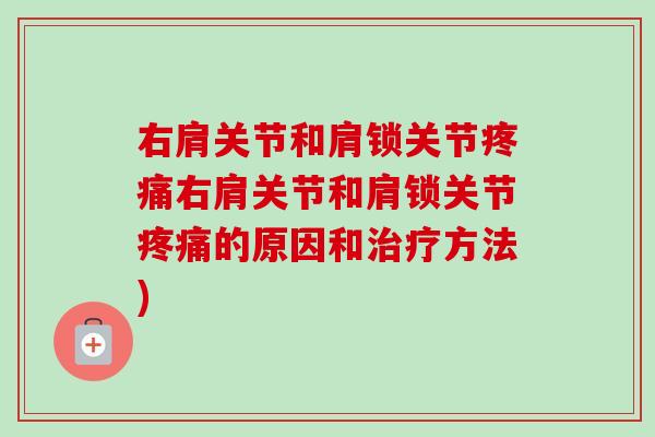 右肩关节和肩锁关节疼痛右肩关节和肩锁关节疼痛的原因和治疗方法)