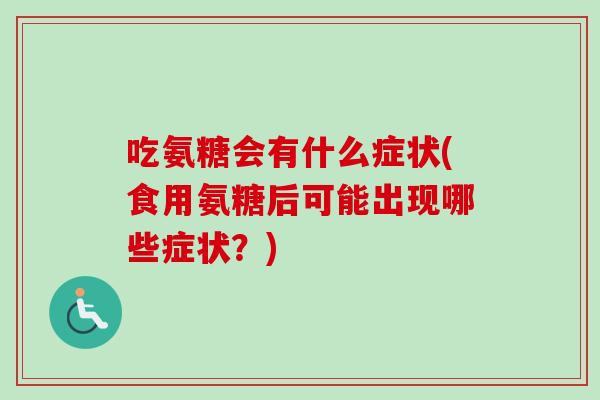 吃氨糖会有什么症状(食用氨糖后可能出现哪些症状？)