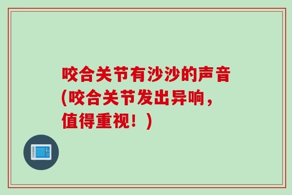 咬合关节有沙沙的声音(咬合关节发出异响，值得重视！)