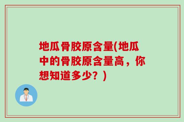 地瓜骨胶原含量(地瓜中的骨胶原含量高，你想知道多少？)
