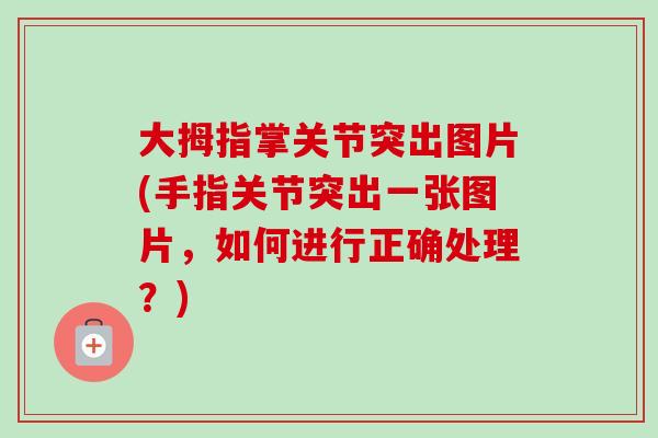 大拇指掌关节突出图片(手指关节突出一张图片，如何进行正确处理？)