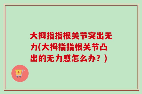 大拇指指根关节突出无力(大拇指指根关节凸出的无力感怎么办？)