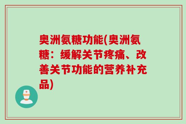 奥洲氨糖功能(奥洲氨糖：缓解关节疼痛、改善关节功能的营养补充品)